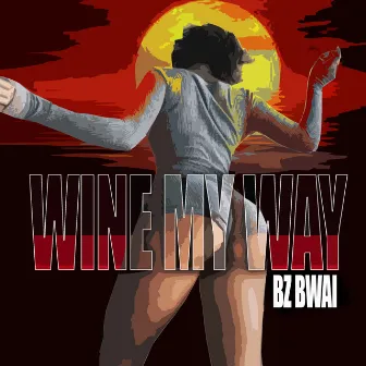 Wine My Way by Bz Bwai