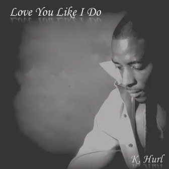 Love You Like I Do by K. Hurl