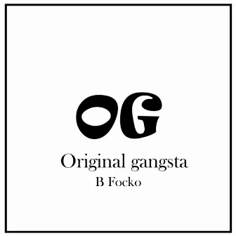 Og Original Gangsta by B Focko