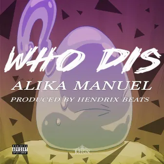 WHO DIS by Alika Manuel