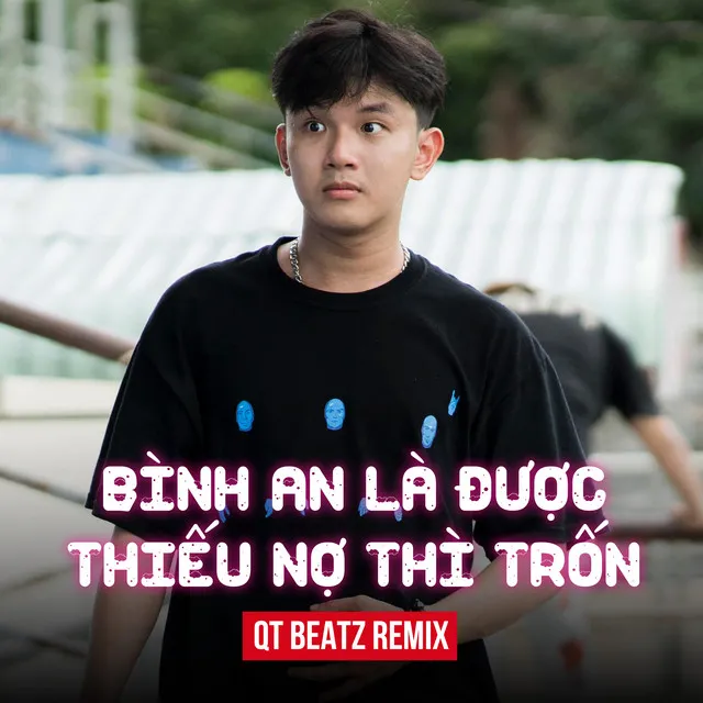 Bình An Là Được & Thiếu Nợ Thì Trốn - QT Beatz Remix