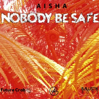 Nobody Be Safe by Aisha Noel