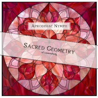 Sacred Geometry of Lovemaking by Aprodisiac Nymph