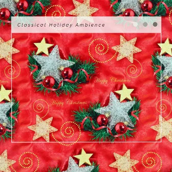 2023 Classical Holiday Ambience by Christmas Music Station