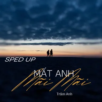 Mất Anh Mãi Mãi (Sped Up) by Trâm Anh