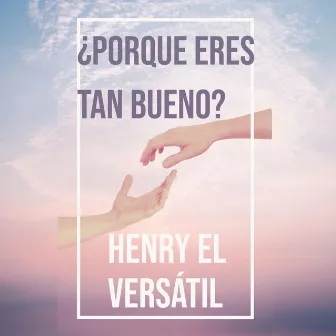 ¿Porque Eres Tan Bueno? by Henry El Versátil