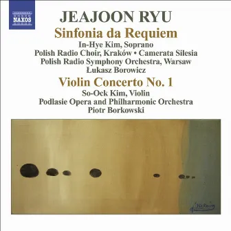 Ryu, Jeajoon: Sinfonia Da Requiem / Violin Concerto No. 1 by Jeajoon Ryu