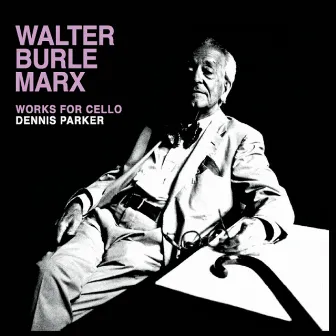 Walter Burle Marx: Works for Cello by Dennis Parker