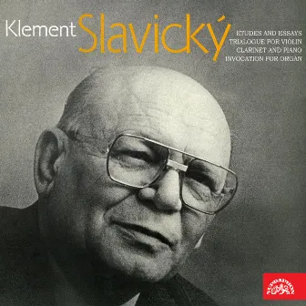 Slavický: Etudes and Essays, Trialogue for Violin, Clarinet and Piano, Invocation for Organ by Klement Slavický