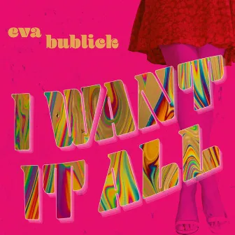 I Want It All by Eva Bublick