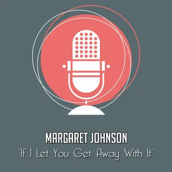 If I Let You Get Away With It by Margaret Johnson