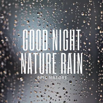 Good Night Nature Rain by Epic Nature