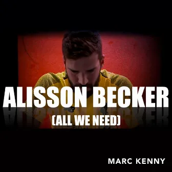 Alisson Becker (All We Need) by Marc Kenny