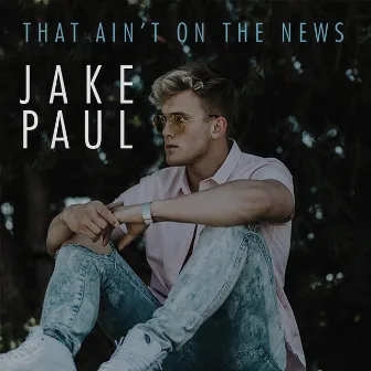 That Ain't On The News by Jake Paul