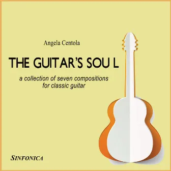 The Guitar's Soul (A Collection of Seven Compositions for Classic Guitar) by Angela Centola