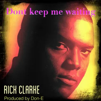 Don't Keep Me Waiting by Rick Clarke