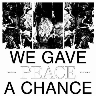 We Gave Peace A Chance by Designer Violence