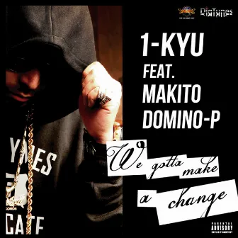 WE GOTTA MAKE A CHANGE feat. MAKITO & DOMINO-P -Single by 1-KYU