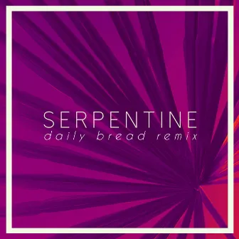 Serpentine (Daily Bread Remix) by CLAVVS