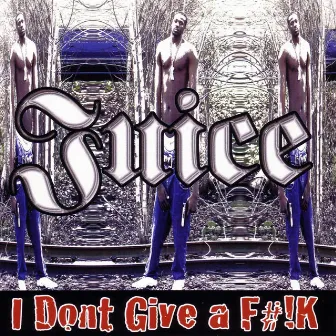 I Don't Give A F#!K by Juice