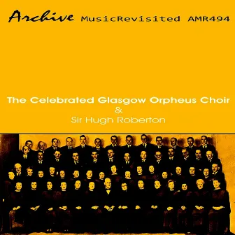 The Celebrated Glasgow Orpheus Choir & Sir Hugh Roberton by Glasgow Orpheus Choir