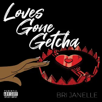 Loves Gone Getcha by Bri Janelle