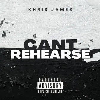 Can’t Rehearse by Khris James