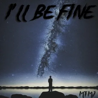 Ill Be Fine by MTMJ