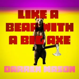 Like a Bear with a Big Axe by Darren Mason