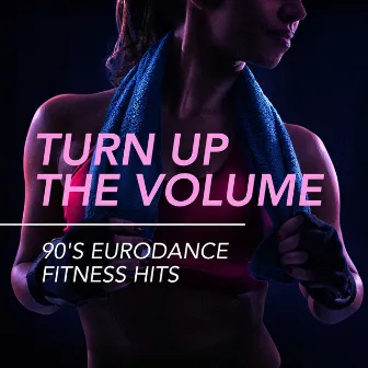 Turn Up the Volume - 90's Eurodance Fitness Hits by Ultimate Fitness Playlist Power Workout Trax