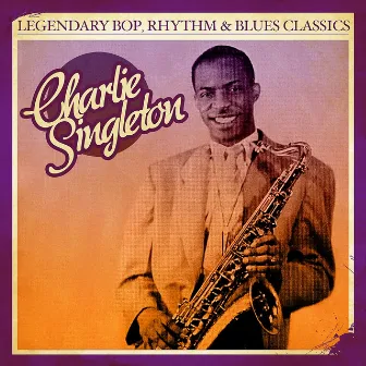 Legendary Bop Rhythm & Blues Classics: Charlie Singleton (Digitally Remastered) by Charlie Singleton