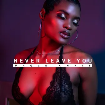 Never Leave You by Unqle Chriz