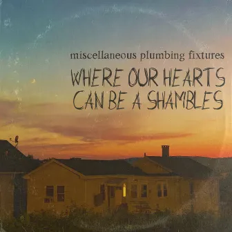 Where Our Hearts Can Be a Shambles by Miscellaneous Plumbing Fixtures