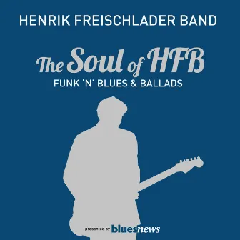 The Soul Of HFB - Funk 'n' Blues & Ballads by Henrik Freischlader