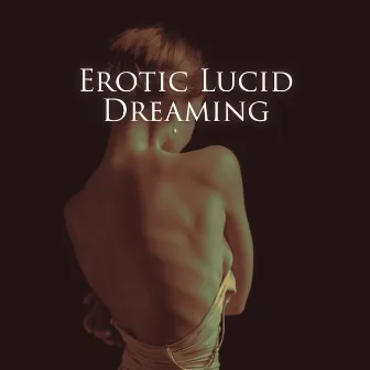 Erotic Lucid Dreaming (Sensual Music for Arousing Intimate Fantasies, Sexual Energy & Hypnosis) by Testosterone Zone