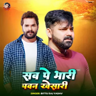 Sab Pe Bhari Pawan Khesari by Bittu Raj Yadav