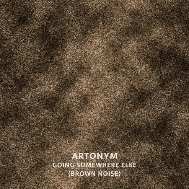 Going somewhere else (brown noise)