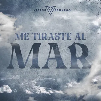 Me Tiraste Al Mar by Victor Eduardo