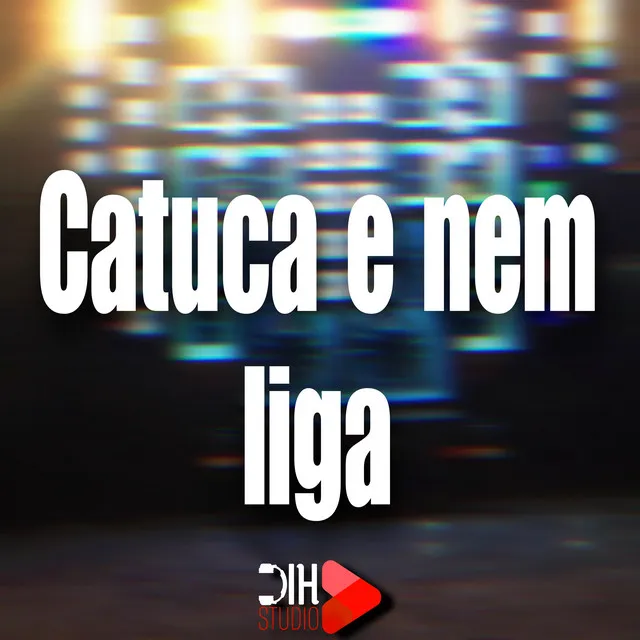 Catuca e Nem Liga