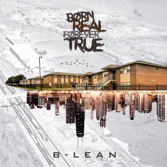 Born Real Forever True by B-Lean