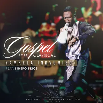 Yamkela Indvumiso by Gospel Goes Classical