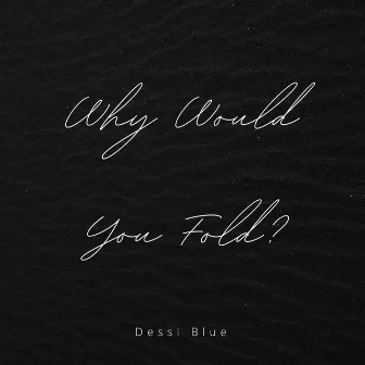 Why Would You Fold? by Dessi Blue