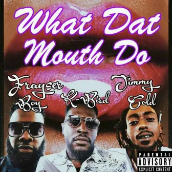 What Dat Mouth Do by Jimmy Cold