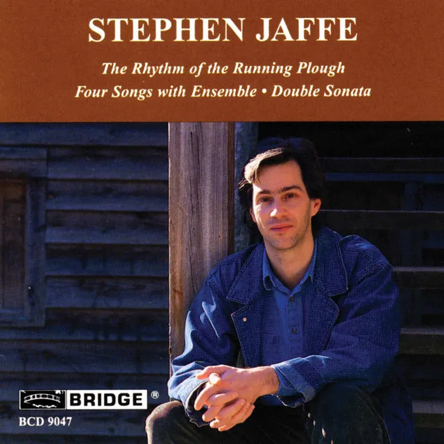 Stephen Jaffe: The Rhythm of the Running Plough, 4 Songs with Ensemble & Double Sonata