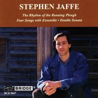 Stephen Jaffe: The Rhythm of the Running Plough, 4 Songs with Ensemble & Double Sonata by Stephen Jaffe