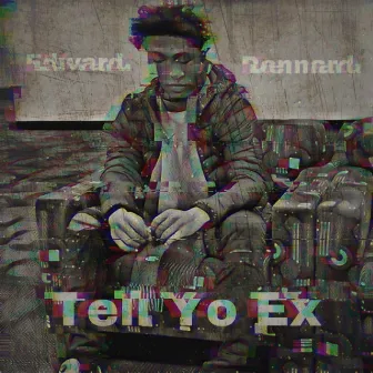 Tell Yo Ex by Edward Dennard