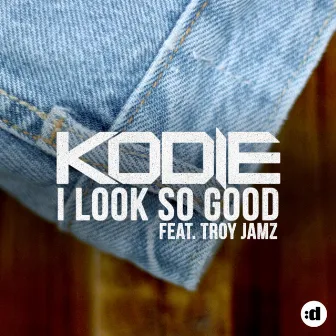 I Look So Good (feat. Troy Jamz) by Kodie