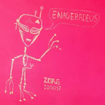 Enãoeradeus by Zorg