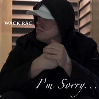 I'm Sorry by Wack Rac