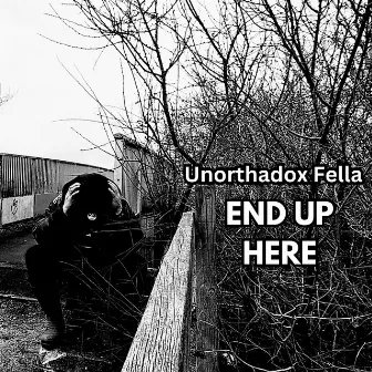 End Up Here by Unorthadox Fella